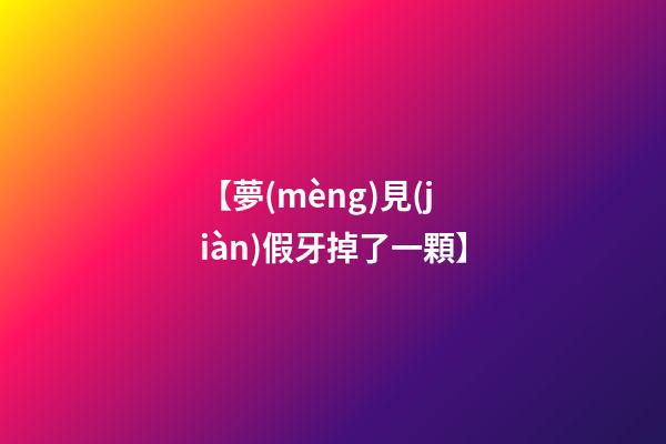 【夢(mèng)見(jiàn)假牙掉了一顆】