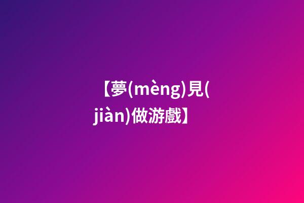 【夢(mèng)見(jiàn)做游戲】