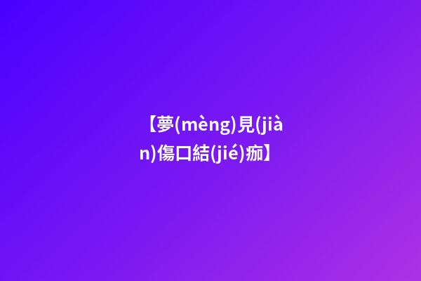 【夢(mèng)見(jiàn)傷口結(jié)痂】