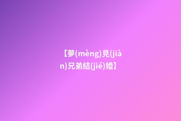 【夢(mèng)見(jiàn)兄弟結(jié)婚】