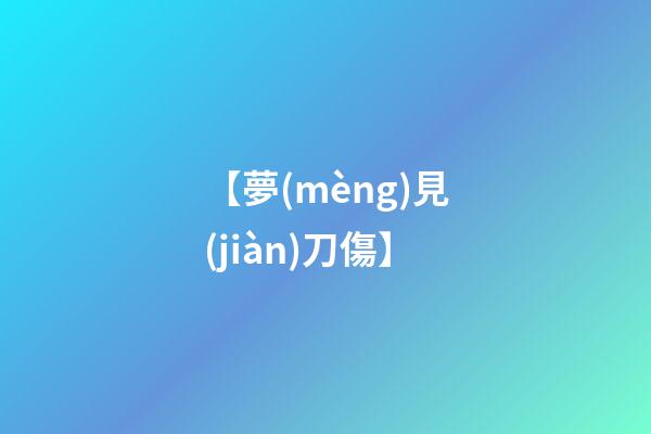 【夢(mèng)見(jiàn)刀傷】