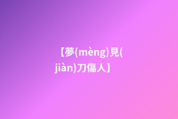 【夢(mèng)見(jiàn)刀傷人】