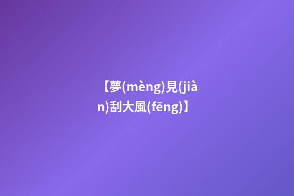 【夢(mèng)見(jiàn)刮大風(fēng)】