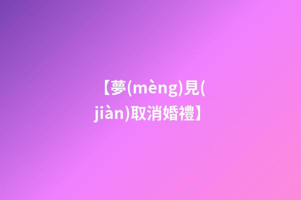 【夢(mèng)見(jiàn)取消婚禮】