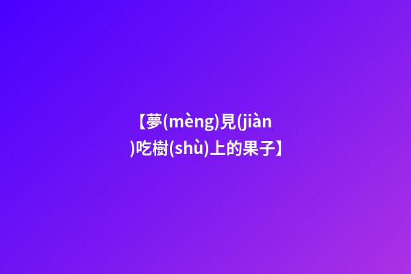 【夢(mèng)見(jiàn)吃樹(shù)上的果子】