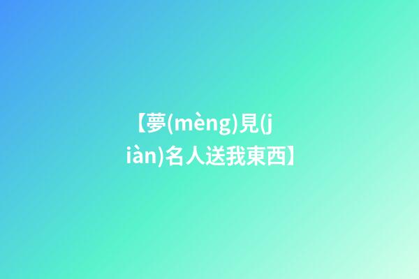 【夢(mèng)見(jiàn)名人送我東西】