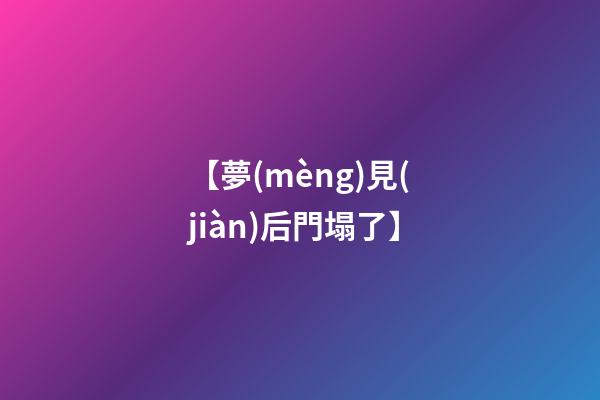 【夢(mèng)見(jiàn)后門塌了】