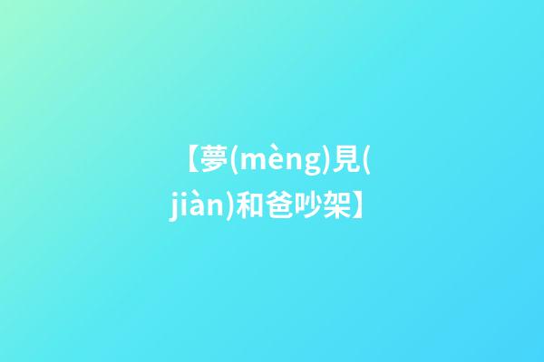 【夢(mèng)見(jiàn)和爸吵架】