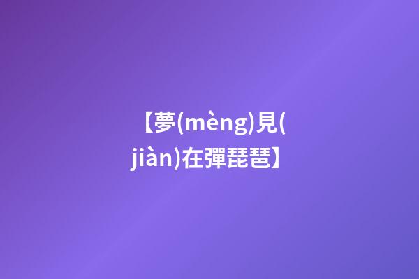 【夢(mèng)見(jiàn)在彈琵琶】