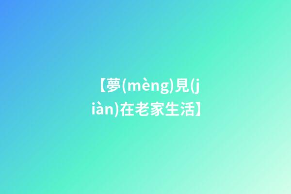 【夢(mèng)見(jiàn)在老家生活】