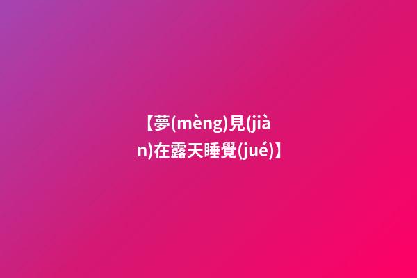 【夢(mèng)見(jiàn)在露天睡覺(jué)】