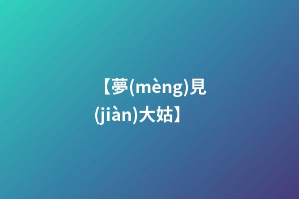 【夢(mèng)見(jiàn)大姑】