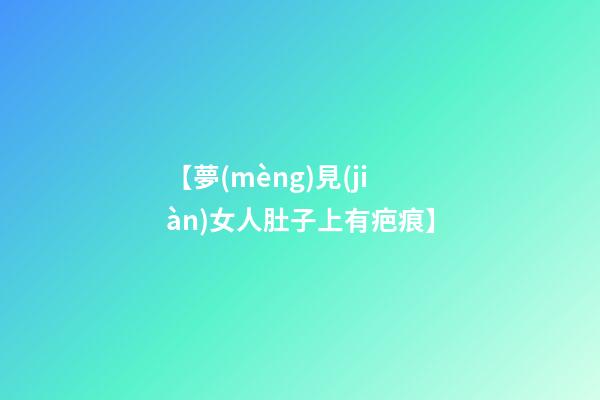 【夢(mèng)見(jiàn)女人肚子上有疤痕】