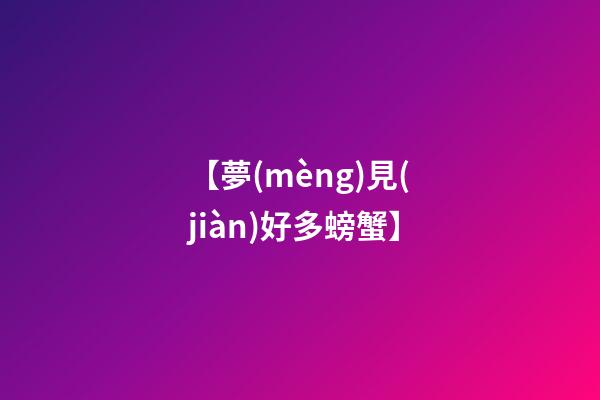 【夢(mèng)見(jiàn)好多螃蟹】