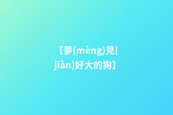 【夢(mèng)見(jiàn)好大的狗】