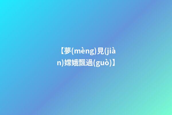 【夢(mèng)見(jiàn)嫦娥飄過(guò)】