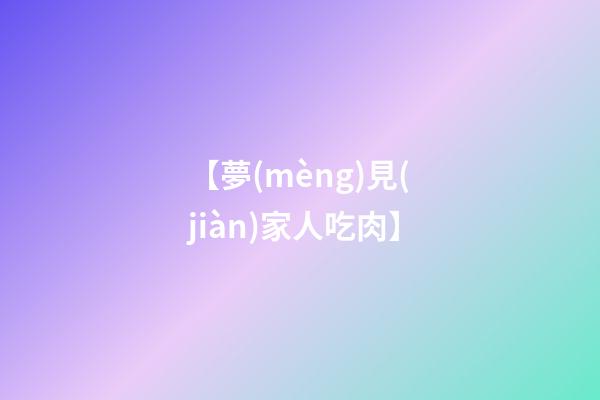 【夢(mèng)見(jiàn)家人吃肉】