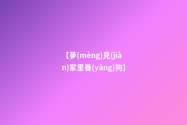 【夢(mèng)見(jiàn)家里養(yǎng)狗】