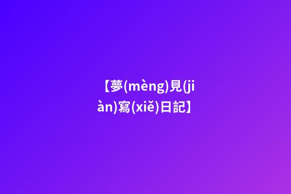 【夢(mèng)見(jiàn)寫(xiě)日記】