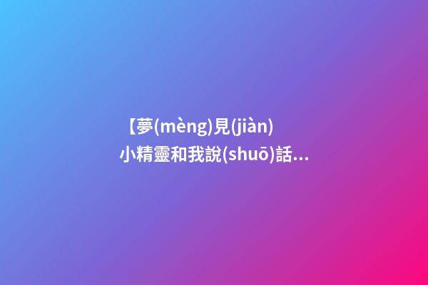 【夢(mèng)見(jiàn)小精靈和我說(shuō)話】