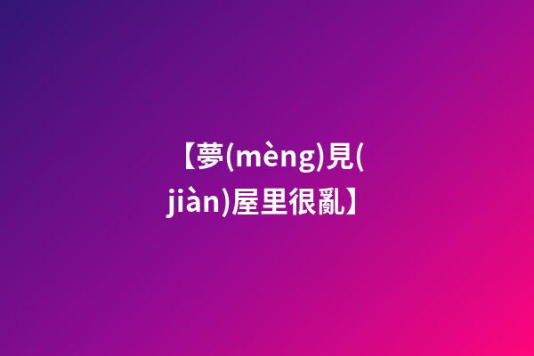 【夢(mèng)見(jiàn)屋里很亂】