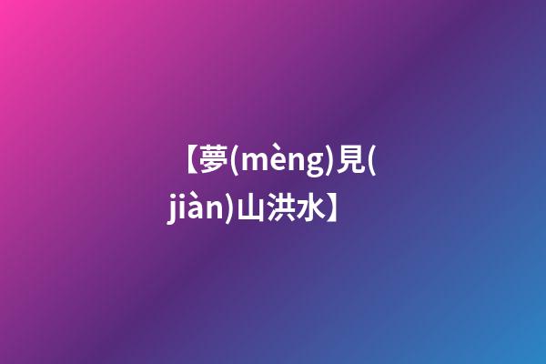 【夢(mèng)見(jiàn)山洪水】