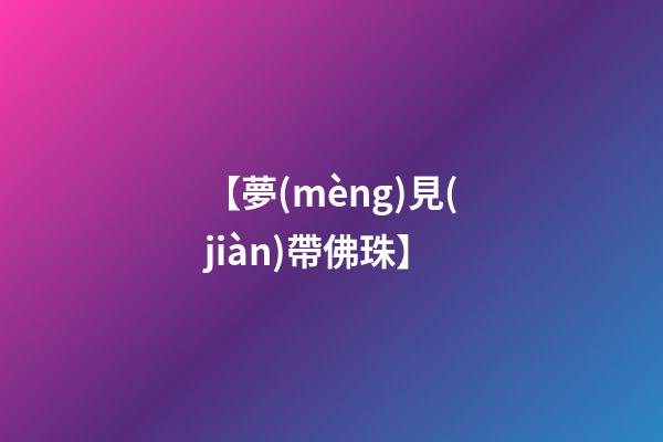【夢(mèng)見(jiàn)帶佛珠】