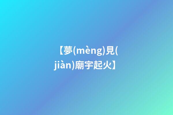 【夢(mèng)見(jiàn)廟宇起火】