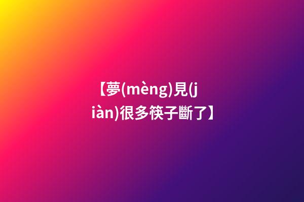 【夢(mèng)見(jiàn)很多筷子斷了】