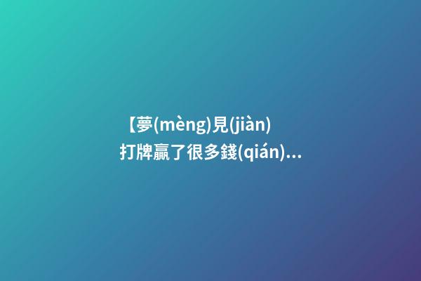 【夢(mèng)見(jiàn)打牌贏了很多錢(qián)】