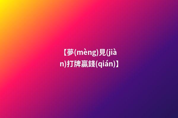 【夢(mèng)見(jiàn)打牌贏錢(qián)】