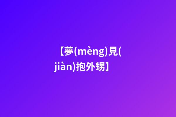 【夢(mèng)見(jiàn)抱外甥】