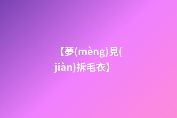 【夢(mèng)見(jiàn)拆毛衣】