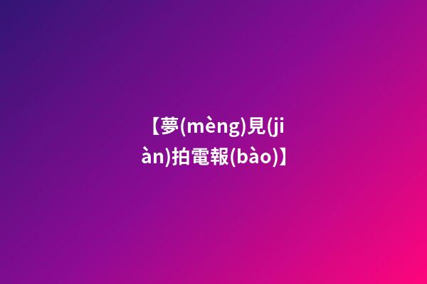 【夢(mèng)見(jiàn)拍電報(bào)】
