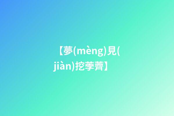 【夢(mèng)見(jiàn)挖荸薺】