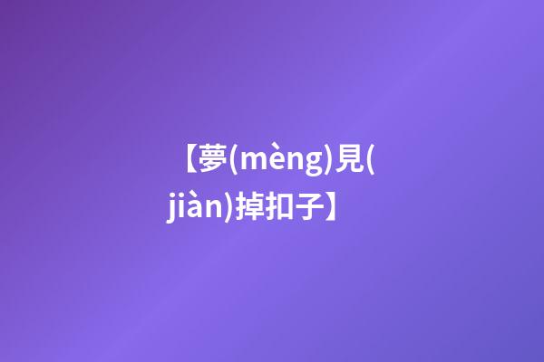 【夢(mèng)見(jiàn)掉扣子】