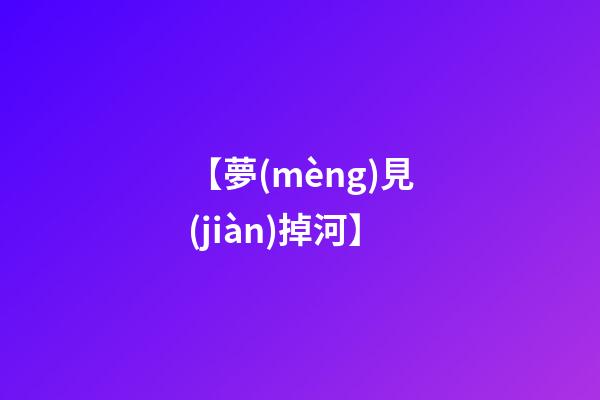 【夢(mèng)見(jiàn)掉河】