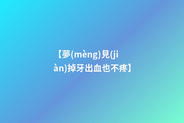 【夢(mèng)見(jiàn)掉牙出血也不疼】