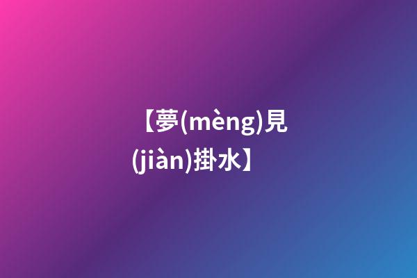 【夢(mèng)見(jiàn)掛水】