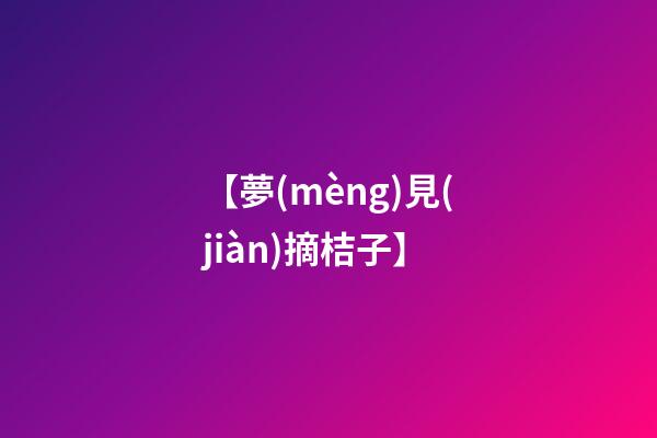 【夢(mèng)見(jiàn)摘桔子】