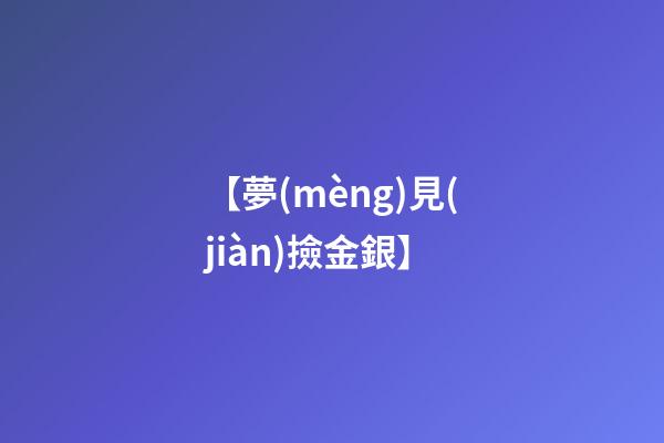 【夢(mèng)見(jiàn)撿金銀】