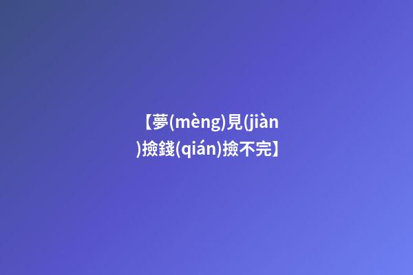 【夢(mèng)見(jiàn)撿錢(qián)撿不完】