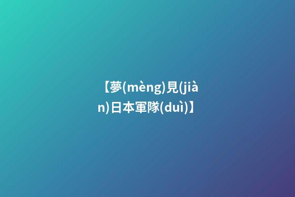 【夢(mèng)見(jiàn)日本軍隊(duì)】