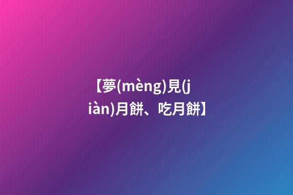 【夢(mèng)見(jiàn)月餅、吃月餅】