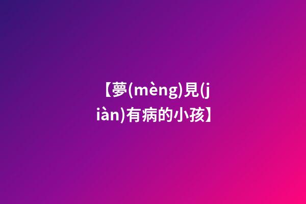 【夢(mèng)見(jiàn)有病的小孩】