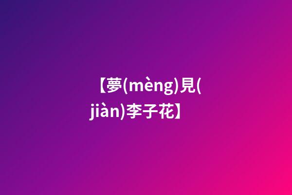 【夢(mèng)見(jiàn)李子花】