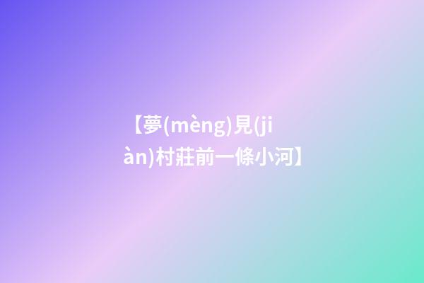 【夢(mèng)見(jiàn)村莊前一條小河】
