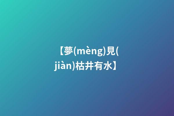 【夢(mèng)見(jiàn)枯井有水】