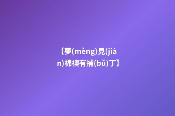 【夢(mèng)見(jiàn)棉襖有補(bǔ)丁】