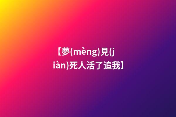 【夢(mèng)見(jiàn)死人活了追我】